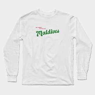 But There's No Place Like Maldives Long Sleeve T-Shirt
